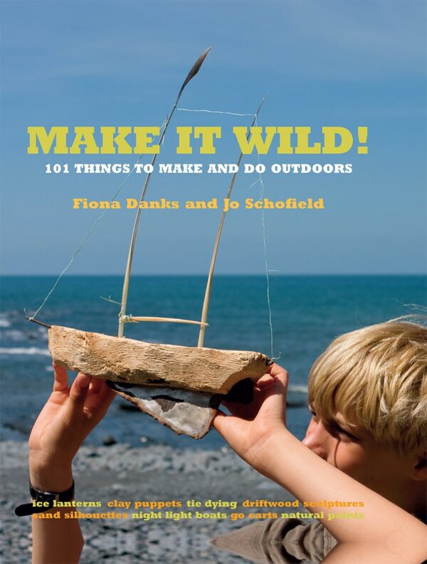 Make it Wild!: 101 Things to Make and Do Outdoors